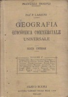 GEOGRAFIA ECONOMICA COMMERCIALE UNIVERSALE Volume I Primo Lanzoni 1920 Hoepli