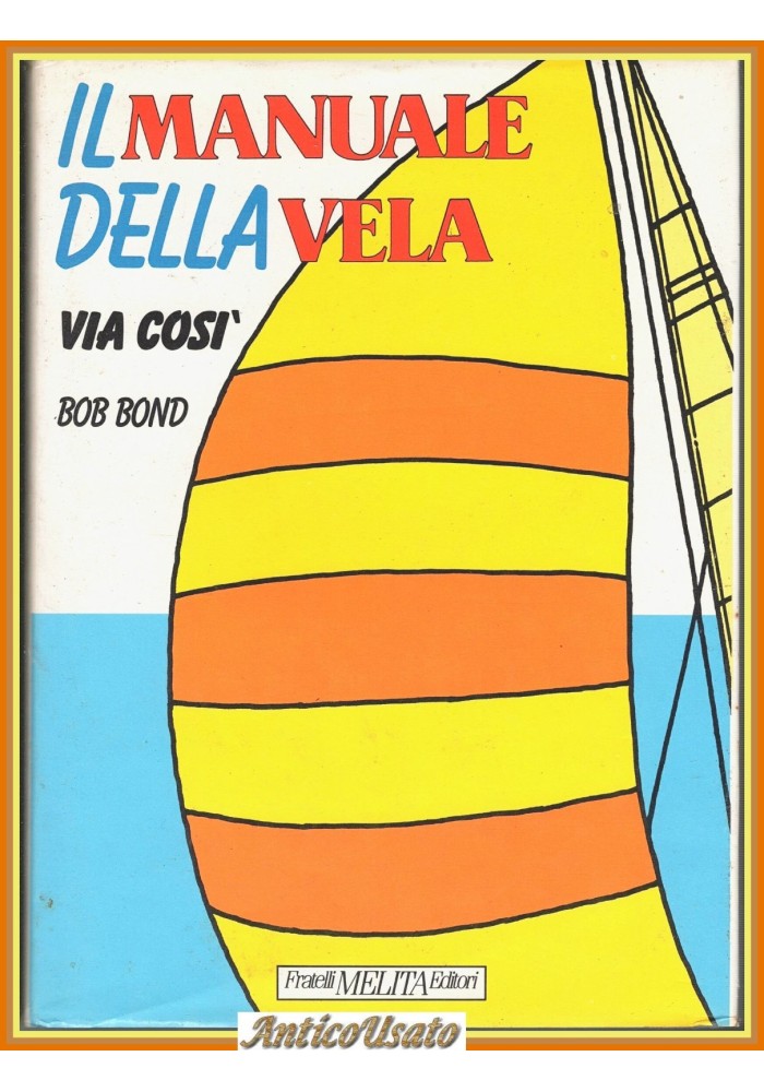 IL MANUALE DELLA VELA VIA COSI di Bob Bond 1992 Fratelli Melita Libro