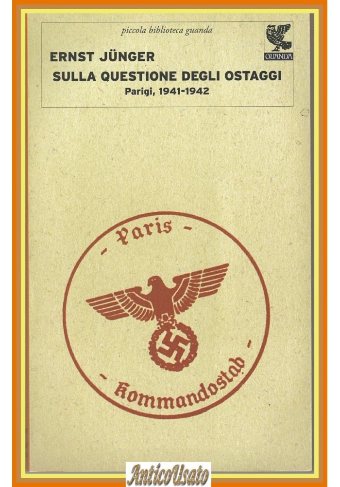 SULLA QUESTIONE DEGLI OSTAGGI di Ernst Jünger Parigi 1941 1942 Guanda Libro 2012