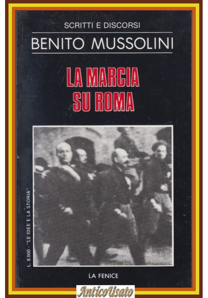 LA MARCIA SU ROMA SCRITTI E DISCORSI di Benito Mussolini 1983 La Fenice Libro