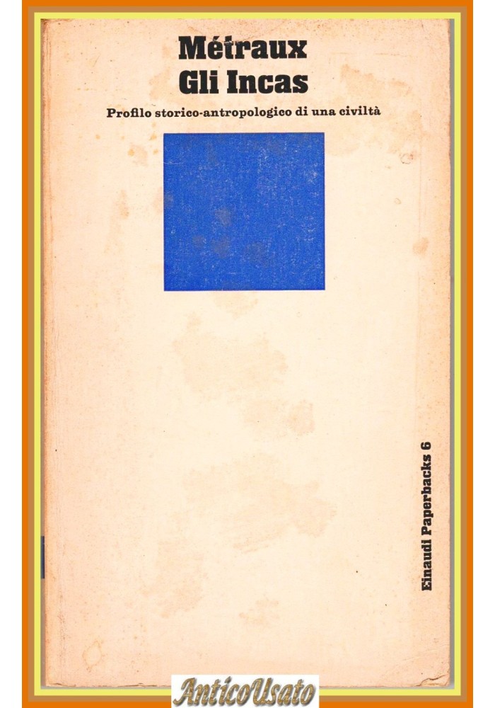 GLI INCAS PROFILO STORICO ANTROPOLOGICO DI UNA CIVILTÀ di Alfred Métraux Libro