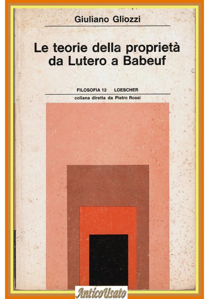 LE TEORIE DELLA PROPRIETÀ DA LUTERO A BABEUF di Giuliano Gliozzi 1978 Loescher