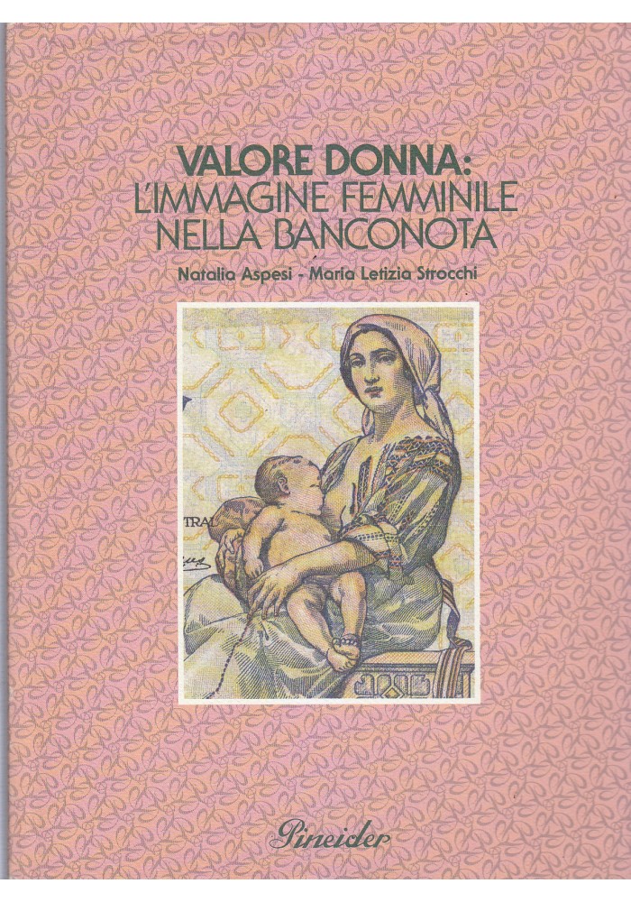 VALORE DONNA L'IMMAGINE FEMMINILE NELLA BANCONOTA Natalia Aspesi 1991 Pineider