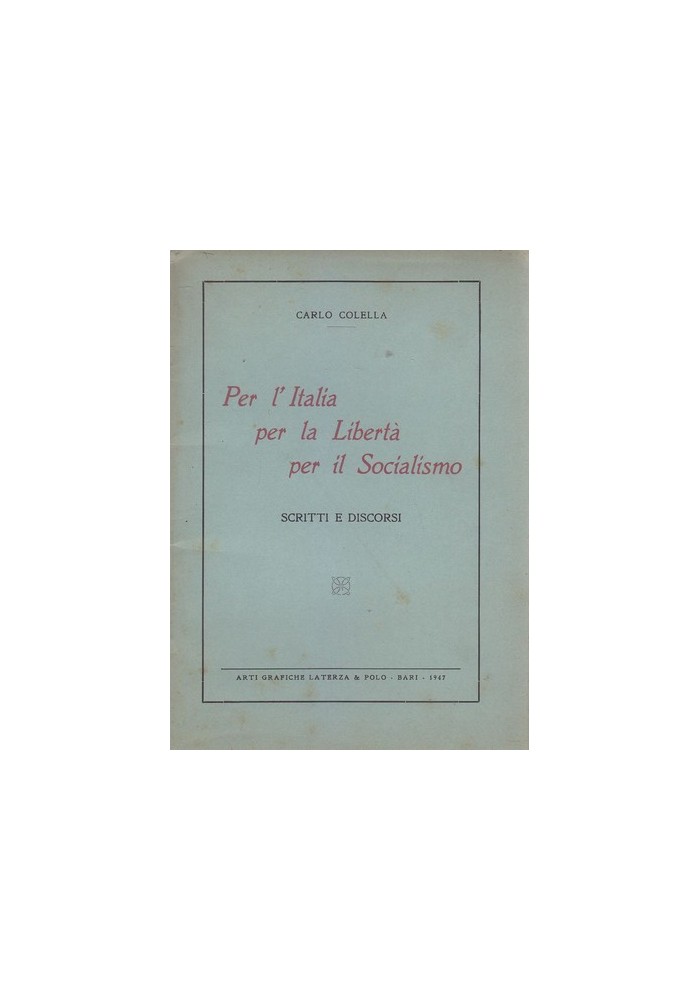 PER L'ITALIA LA LIBERTÀ IL SOCIALISMO SCRITTI E DISCORSI di Carlo Colella libro