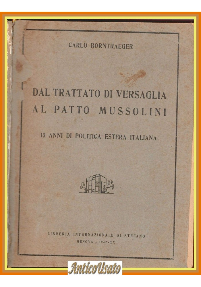 DAL TRATTATO DI VERSAGLIA AL PATTO MUSSOLINI Carlo Borntraeger 1942 Libro