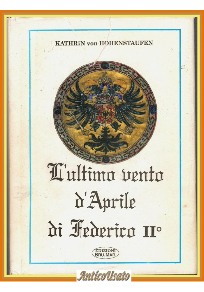 L'ULTIMO VENTO D'APRILE DI FEDERICO II di Kathrin von Hohenstaufen 1994 Libro