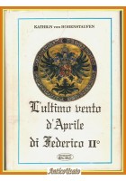 L'ULTIMO VENTO D'APRILE DI FEDERICO II di Kathrin von Hohenstaufen 1994 Libro