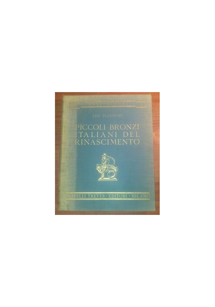 PICCOLI BRONZI ITALIANI DEL RINASCIMENTO Leo Planiscig 1930 Treves