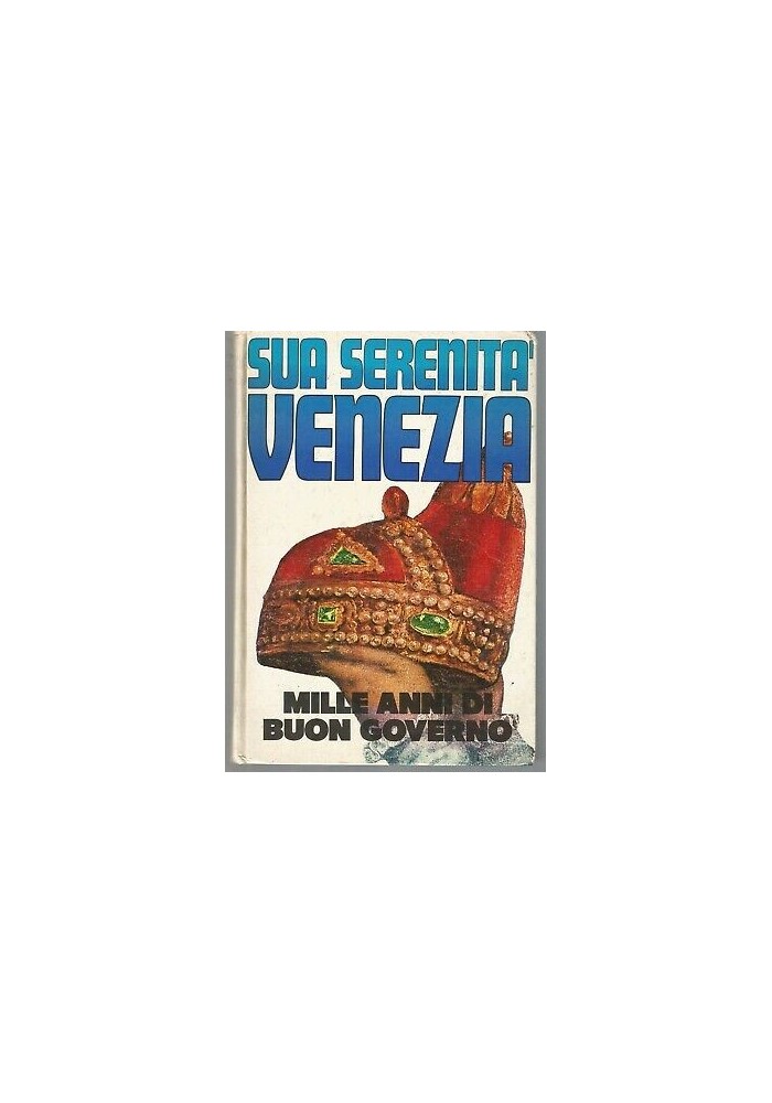 Sua Serenità Venezia mille anni buon governo di Alvise Zorzi 1971 Libro Storia