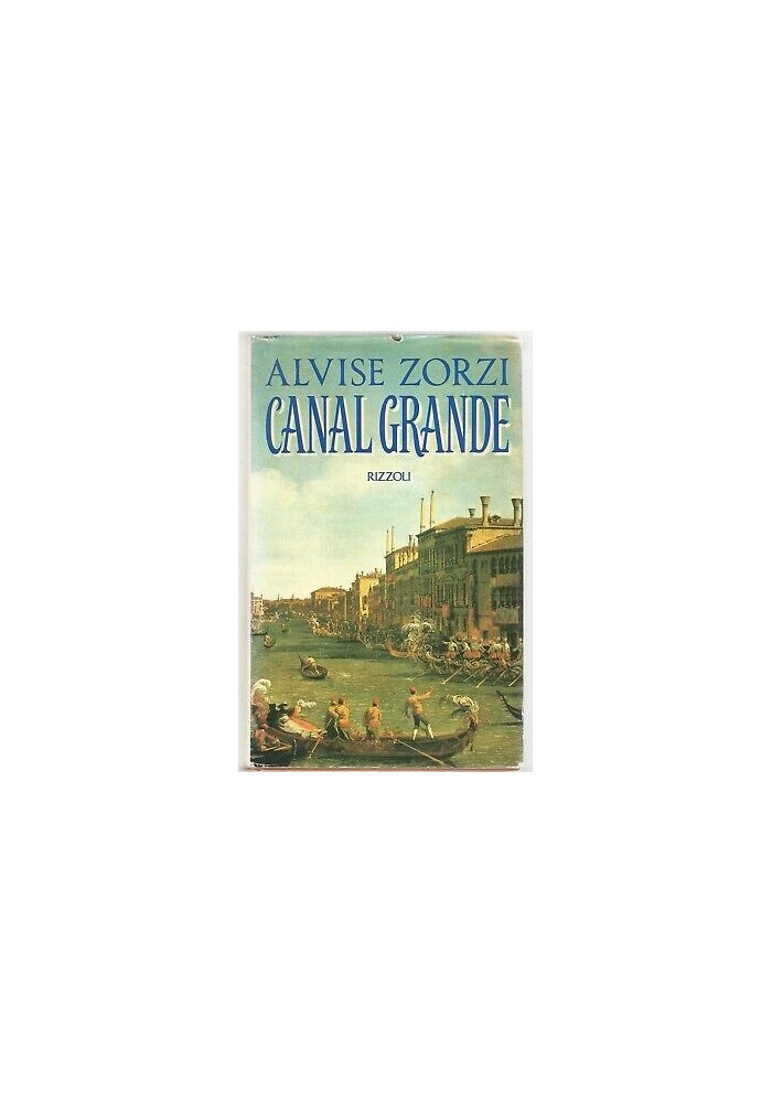 CANAL GRANDE di Alvise Zorzi I Edizione prima settembre 1991 Rizzoli la scala