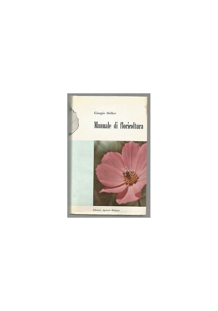 MANUALE DI FLORICOLTURA Giorgio Oelker 1957 Edizioni Agricole Bologna