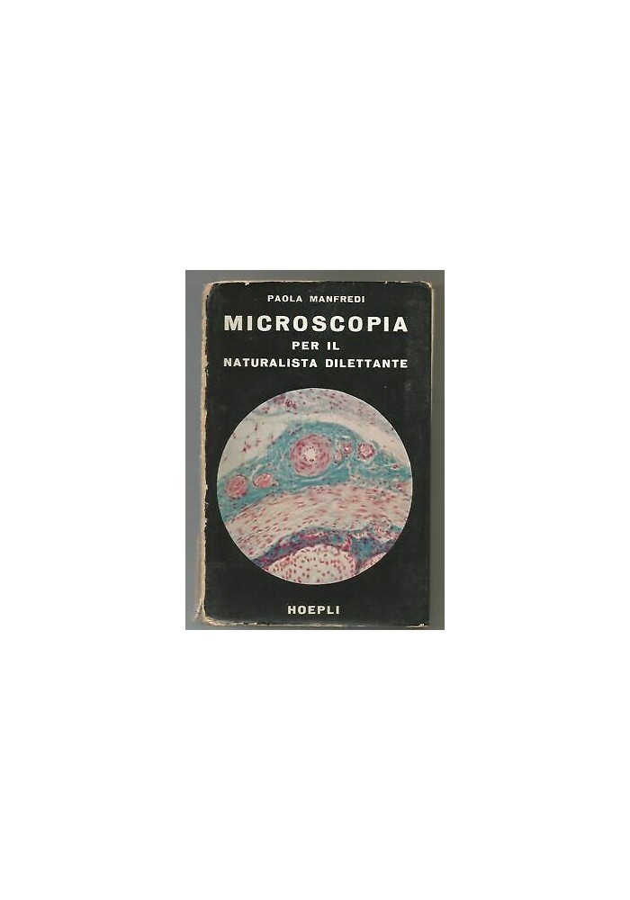 Microscopia Per Il Naturalista Dilettante di Paola Manfredi - Hoepli editore 1958