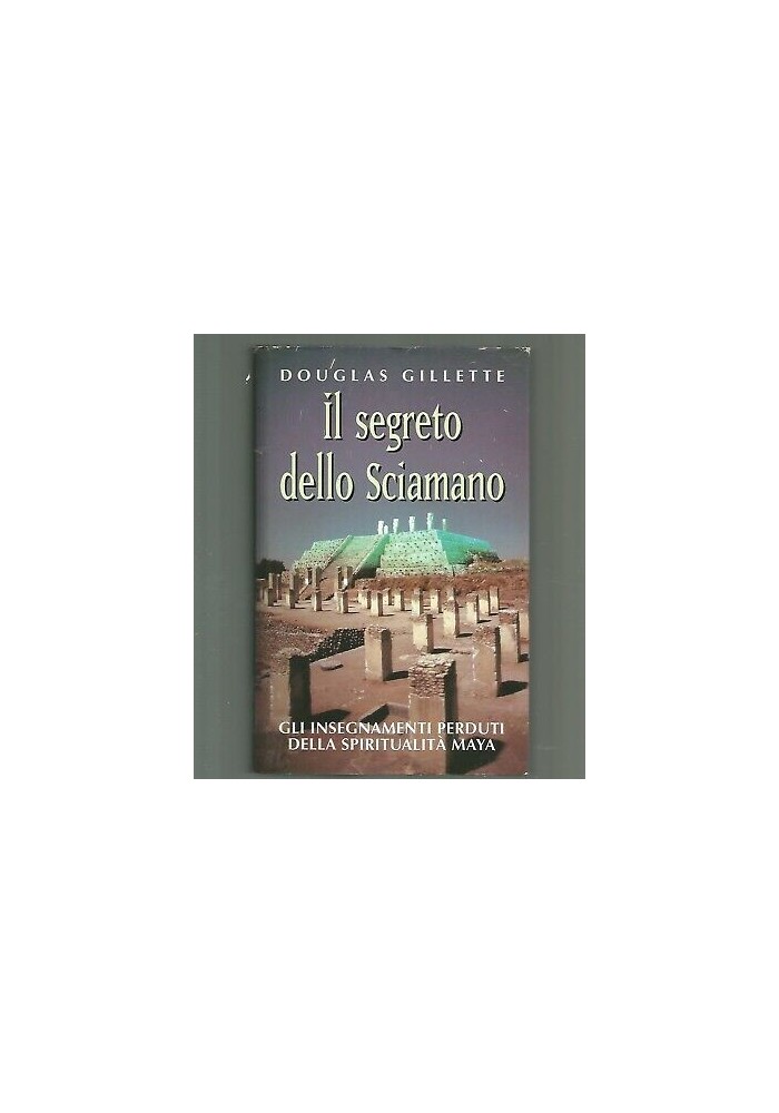 IL SEGRETO DELLO SCIAMANO Douglas Gillette 1997 CDE insegna spiritualità Maya