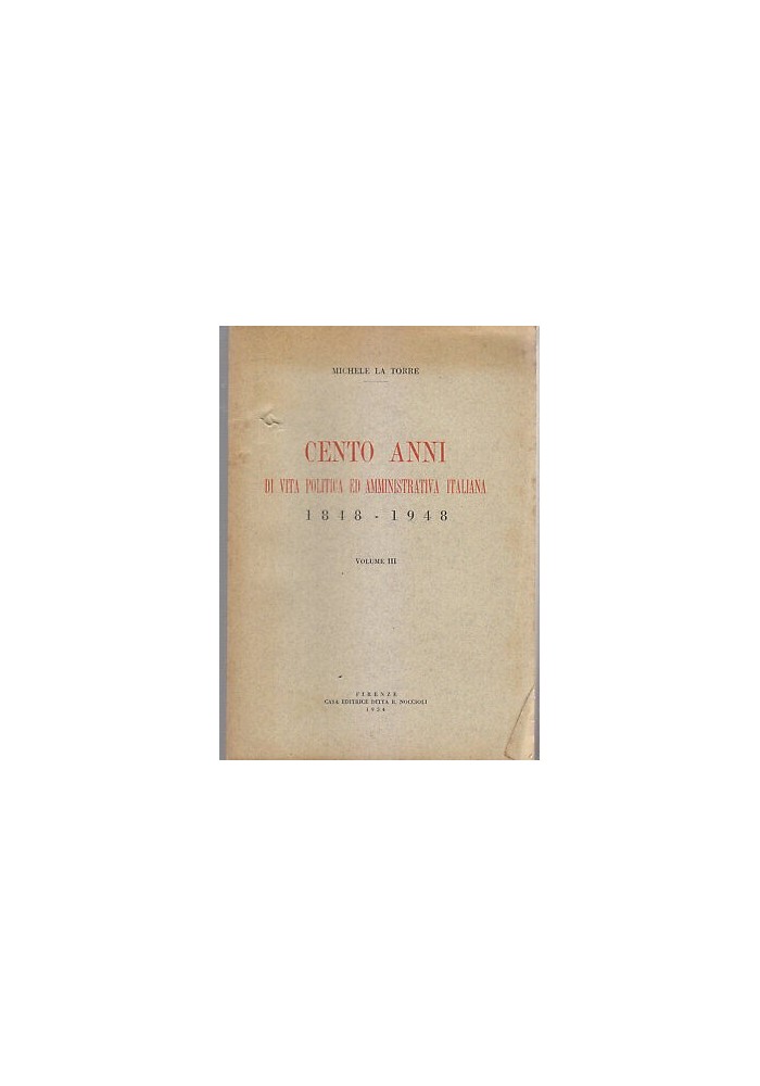 CENTO ANNI DI VITA POLITICA AMMINISTRATIVA ITALIANA 1848 1948 vol.III La Torre