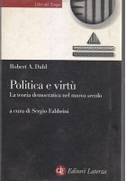 POLITICA E VIRTU' LA TEORIA DEMOCRATICA DEL NUOVO SECOLO di Roberth Dahl 2001 Laterza