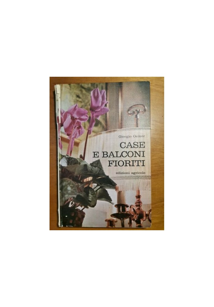 CASE E BALCONI FIORITI di Giorgio Oelker. edizioni agricole 1964 LIBRO manuale