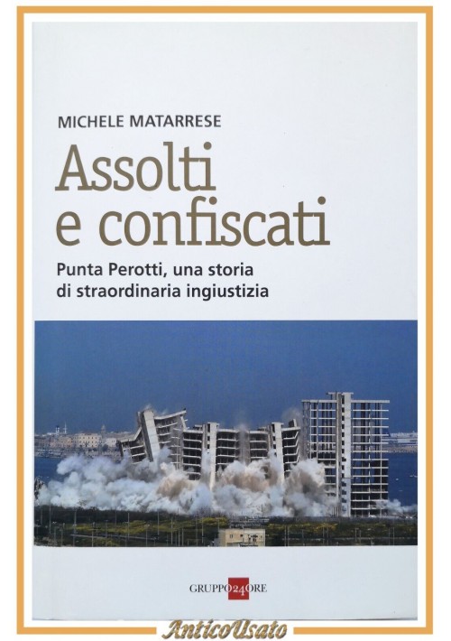 ASSOLTI E CONFISCATI di Michele Matarrese 2013 24 Ore Punta Perotti Bari Libro