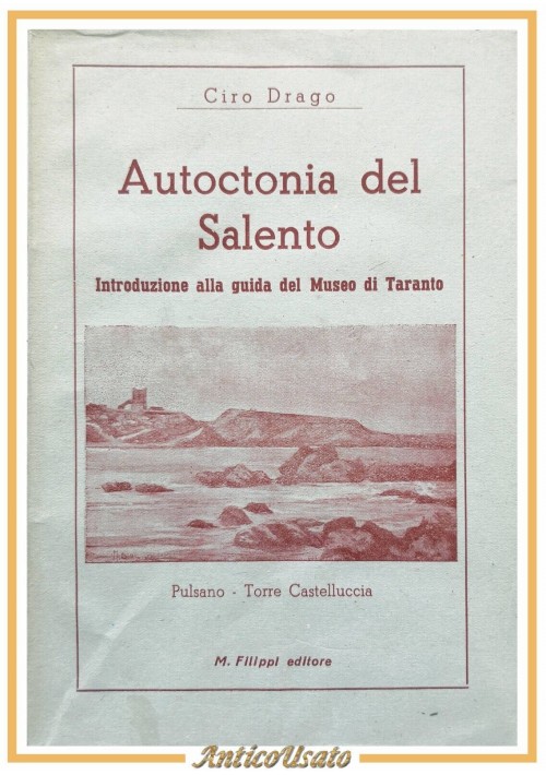 AUTOCTONIA DEL SALENTO di Ciro Drago 1950 Filippi libro introduz museo Taranto