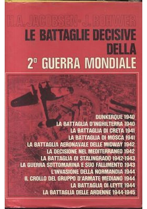 BATTAGLIE DECISIVE DELLA SECONDA GUERRA MONDIALE di H A Jacobsen e J Rowher 1974