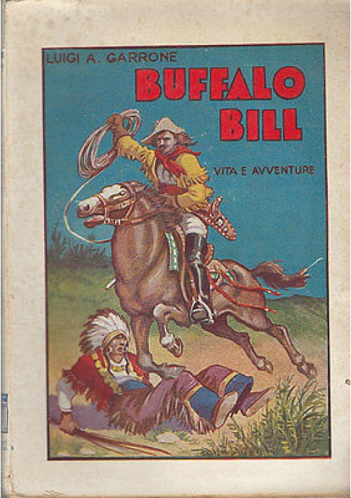 BUFFALO BILL L'eroe del far west Vita e avventure di Luigi Garrone - Aurora 1936