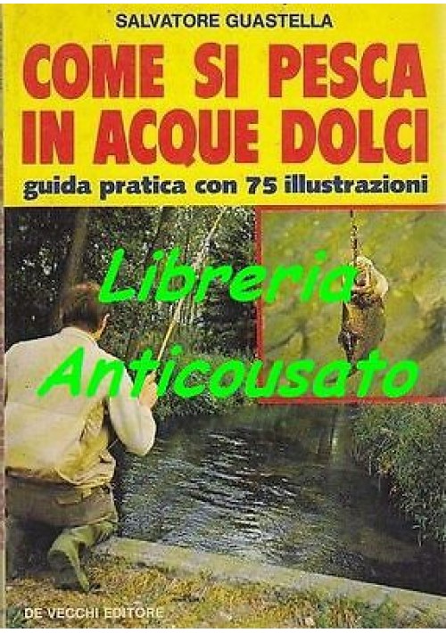 COME SI PESCA IN ACQUE DOLCI Guida Pratica 75 Illustrazioni di Guastella libro