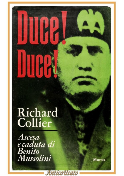 DUCE DUCE Ascesa e caduta di Benito Mussolini Richard Collier 1972 Mursia Libro