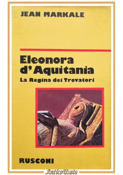 ELEONORA D'AQUITANIA LA REGINA DEI TROVATORI di Jean Markale 1981 Rusconi Libro
