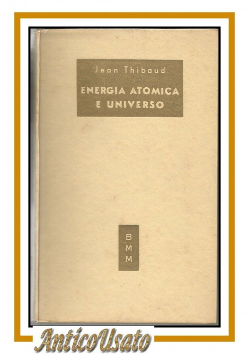 ENERGIA ATOMICA E UNIVERSO di Jean Thibaud 1952 Mondadori editore libro fisica 