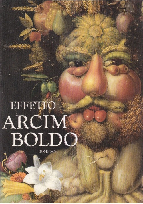 Effetto Arcimboldo Trasformazioni del volto nel XVI e XX secolo 1987 Bompiani 