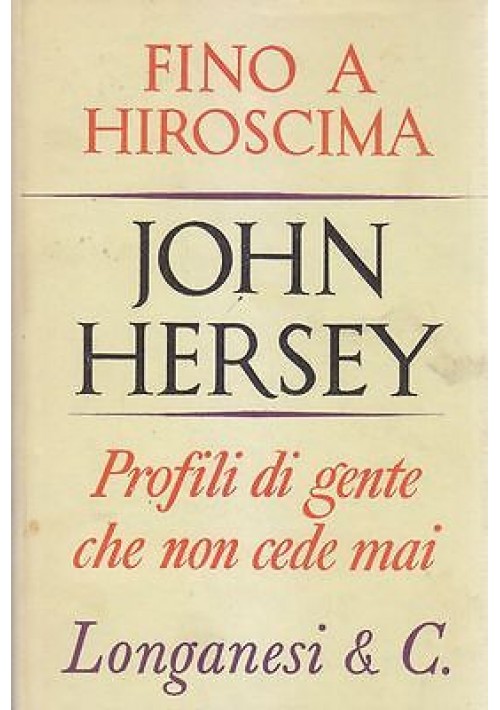 FINO A HIROSCIMA PROFILI DI GENTE CHE NON CEDE MAI John Hersey 1966 Libro Guerra