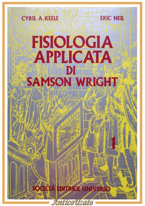 FISIOLOGIA APPLICATA DI SAMSON WRIGHT Keele e Neil volume I 1974 Universo Libro