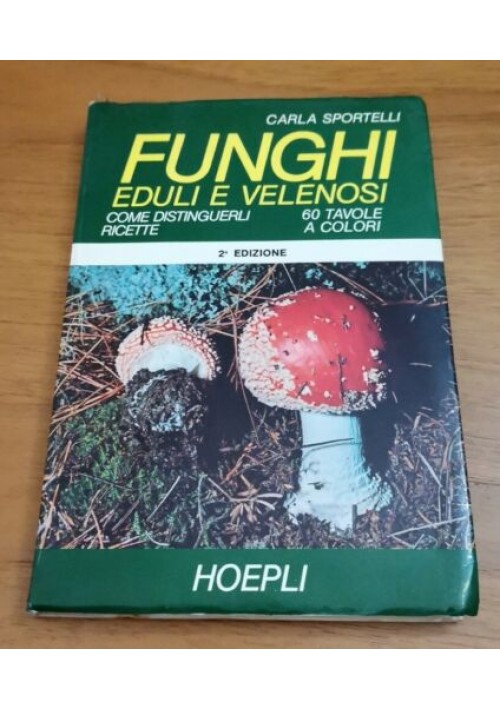 FUNGHI EDULI E VELENOSI Come Distinguerli e Ricette Carla Sportelli 1979 Hoepli