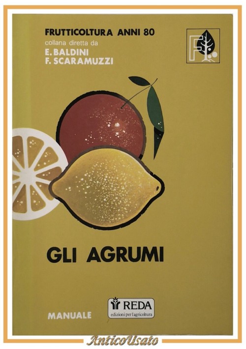 ESAURITO - GLI AGRUMI di Baldini e Scaramuzzi 1991 REDA manuale frutticultura agricoltura