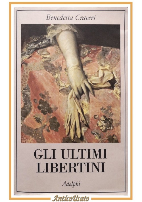 GLI ULTIMI LIBERTINI di Benedetta Craveri 2019 Adelphi Edizioni Libro biografia