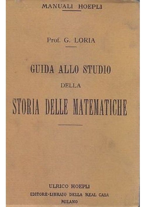 GUIDA ALLO STUDIO DELLA STORIA DELLE MATEMATICHE di Loria 1916 Manuali Hoepli Libro