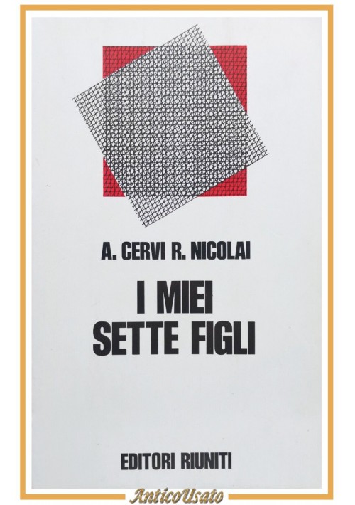 I MIEI SETTE FIGLI di Alcide Cervi e Renato Nicolai 1973 Editori Riuniti Libro