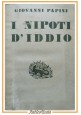 I NIPOTI D'IDDIO 1903 1931 di Giovanni Papini 1942 Vallecchi Libro biografie