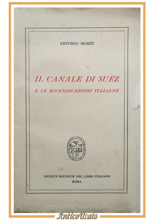 IL CANALE DI SUEZ E LE RIVENDICAZIONI ITALIANE di Antonio Monti 1940 SELI Libro