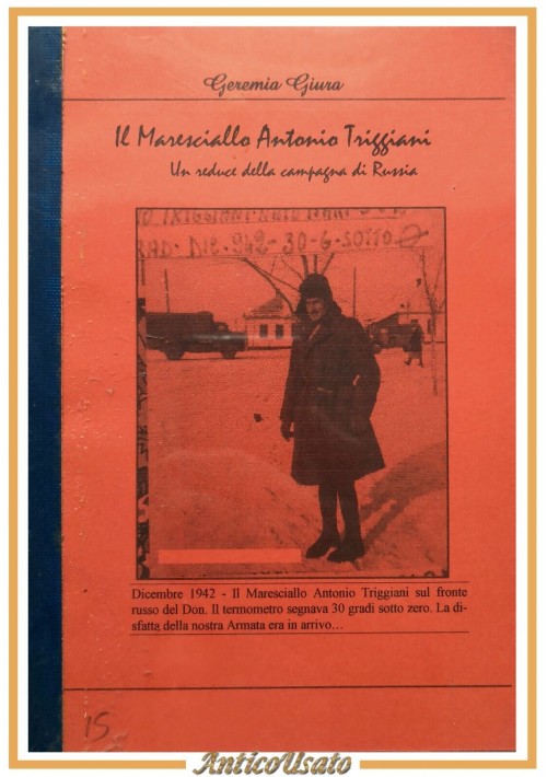 IL MARESCIALLO ANTONIO TRIGGIANI di Geremia Giura reduce campagna Russia ARMIR