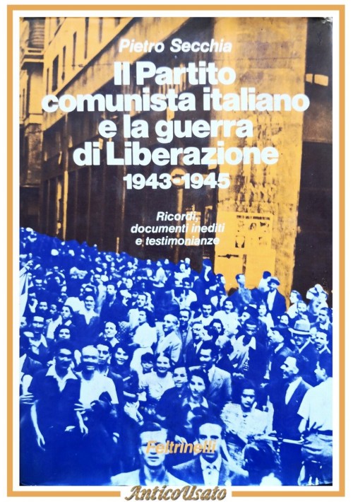 IL PARTITO COMUNISTA ITALIANO E LA GUERRA DI LIBERAZIONE 1943 1945 Secchia Libro