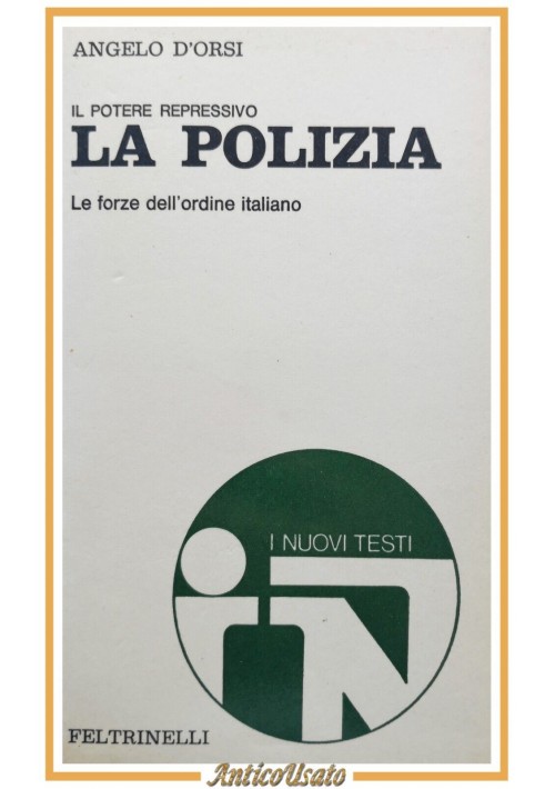 IL POTERE REPRESSIVO LA POLIZIA di Angelo D'Orsi 1972 Feltrinelli Libro forze