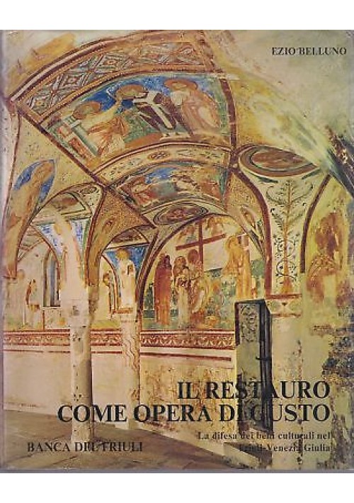 IL RESTAURO COME OPERA DI GUSTO - Ezio Belluno 1973 Banca del Friuli Editore 