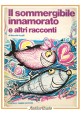 IL SOMMERGIBILE INNAMORATO E ALTRI RACCONTI di Marcello Argilli 1976 Fabbr Libro