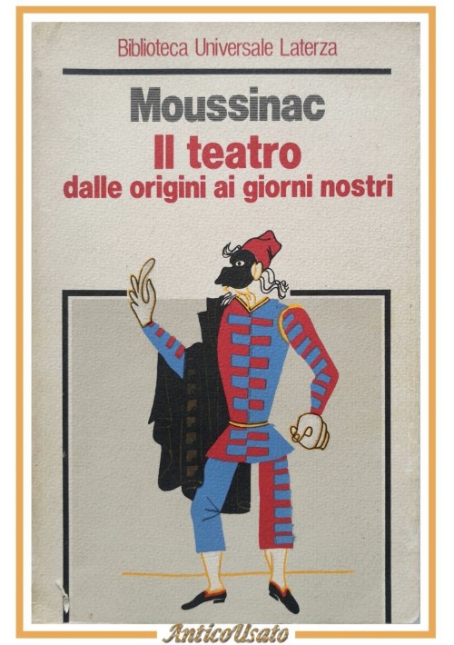 IL TEATRO DALLE ORIGINI AI GIORNI NOSTRI di Leon Moussinac 1982 Laterza Libro