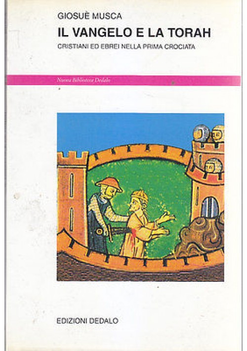 IL VANGELO E LA TORAH CRISTIANI ED EBREI NELLA PRIMA CROCIATA Giosue’ Musca 1999 Dedalo 