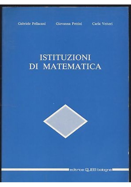 ISTITUZIONI DI MATEMATICA di Pellacani Pettini Vettori 1991 CLUEB editore *