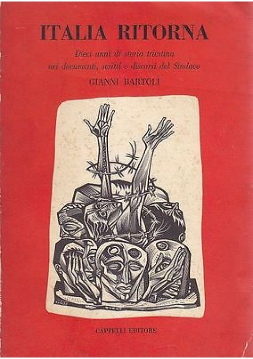 ITALIA RITORNA DIECI ANNI DI DI STORIA TRIESTINA nei documenti di Gianni Bartoli