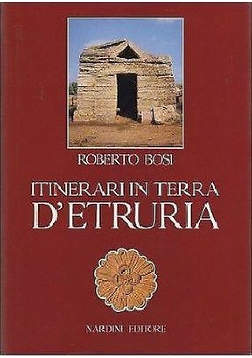 ITINERARI IN TERRA DI ETRURIA Roberto Bosi 1985 Nardini editore Libro