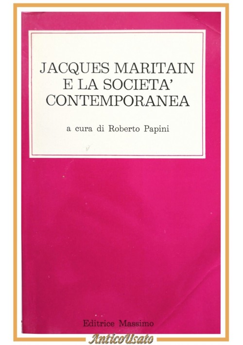 JACQUES MARITAIN E LA SOCIETÀ CONTEMPORANEA di Roberto Papini 1978 Massimo Libro