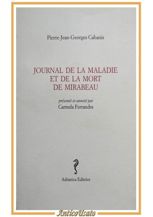 JOURNAL DE LA MALADIE ET DE LA MORT DE MIRABEAU di Cabanis 1996 Adriatica Libro